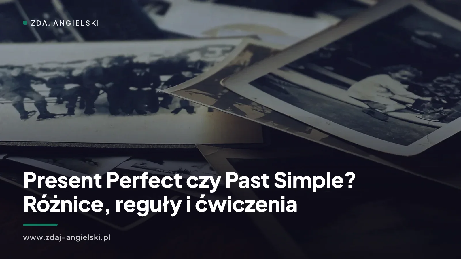 Present Perfect czy Past Simple? Różnice, reguły i ćwiczenia