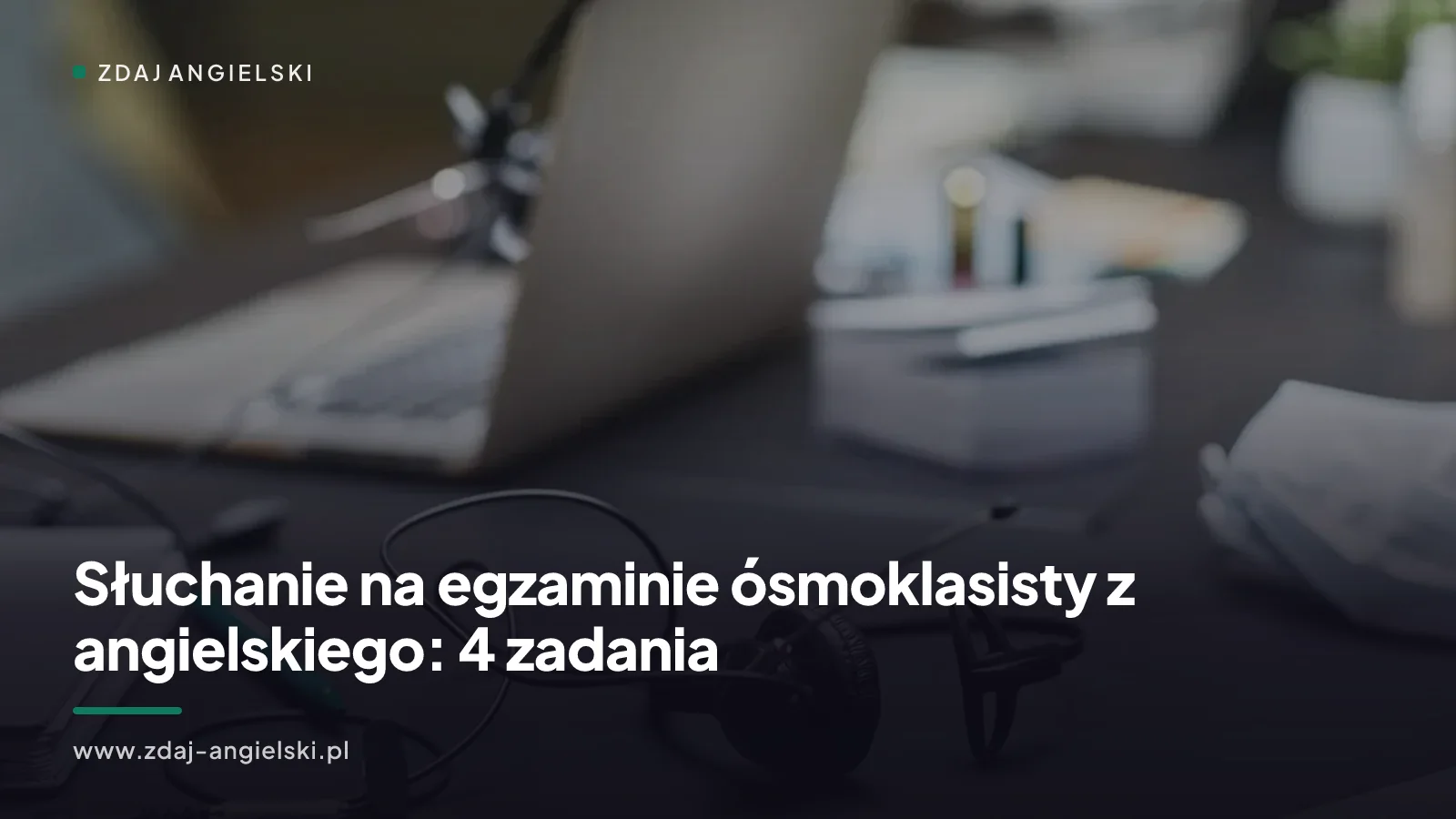 Słuchanie na egzaminie ósmoklasisty z angielskiego: 4 zadania