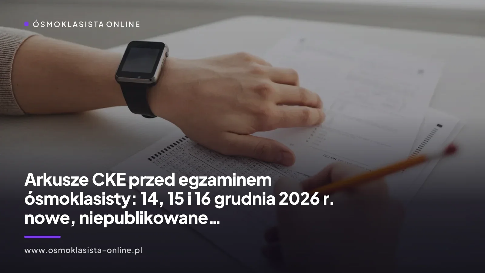 Arkusze CKE przed egzaminem ósmoklasisty: 14, 15 i 16 grudnia 2026 r. nowe, niepublikowane zadania