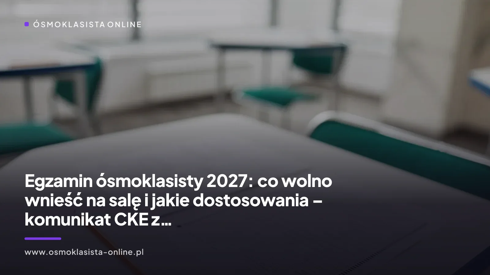 Egzamin ósmoklasisty 2027: co wolno wnieść na salę i jakie dostosowania – komunikat CKE z 20 sierpnia 2026