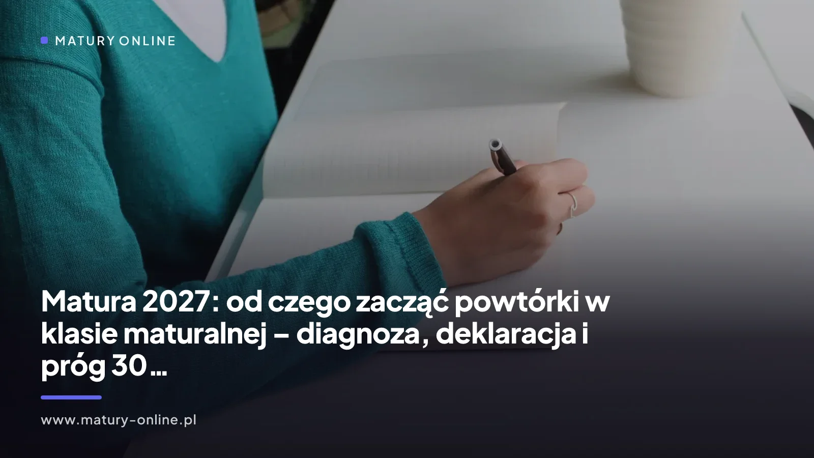Matura 2027: od czego zacząć powtórki w klasie maturalnej – diagnoza, deklaracja i próg 30 proc.