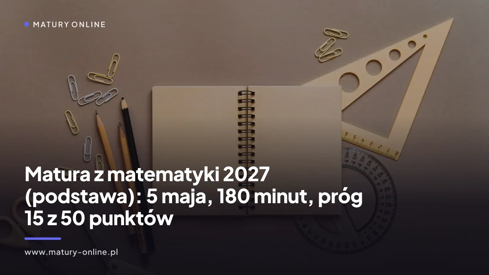 Matura z matematyki 2027 (podstawa): 5 maja, 180 minut, próg 15 z 50 punktów