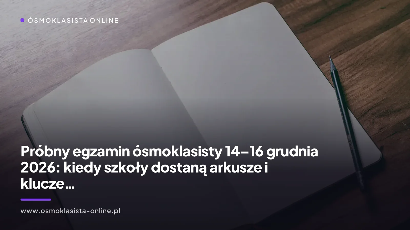 Próbny egzamin ósmoklasisty 14–16 grudnia 2026: kiedy szkoły dostaną arkusze i klucze odpowiedzi